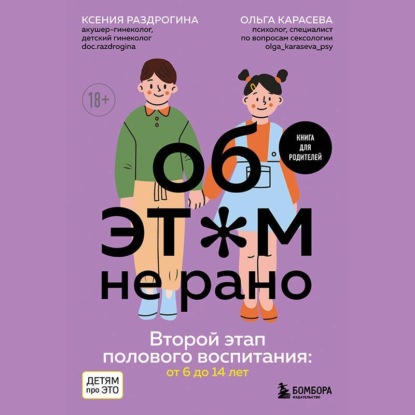 Об этом не рано. Второй этап полового воспитания: от 6 до 14 лет. Книга для родителей (Ксения Раздрогина)