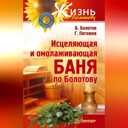 Исцеляющая и омолаживающая баня по Болотову (Борис Болотов)