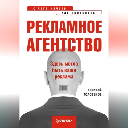 Рекламное агентство: с чего начать, как преуспеть (В. А. Голованов)
