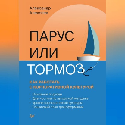 Парус или тормоз: как работать с корпоративной культурой (Александр Валентинович Алексеев)