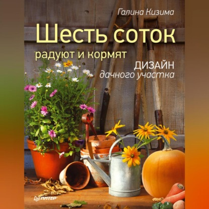 Шесть соток радуют и кормят. Дизайн дачного участка (Галина Кизима)