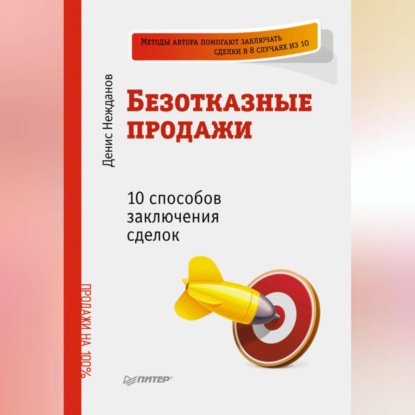 Безотказные продажи: 10 способов заключения сделок (Денис Нежданов)