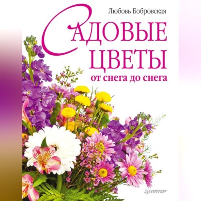 Садовые цветы от снега до снега (Любовь Бобровская)