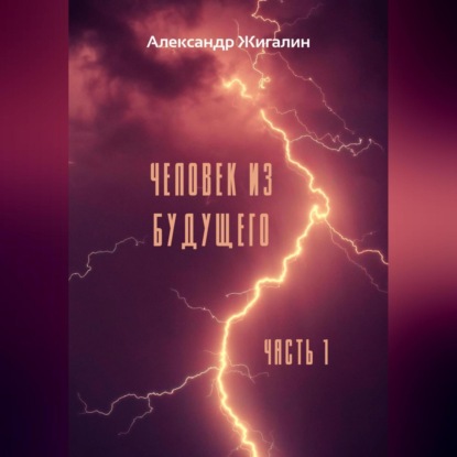 Человек из будущего. Часть 1 (Александр Жигалин)