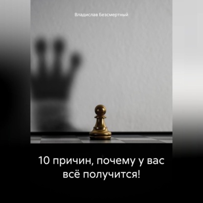 10 причин, почему у вас всё получится! (Владислав Безсмертный)