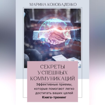 Секреты успешных коммуникаций.Эффективные приемы, которые помогают легко достигать ваших целей. Книга-тренинг (Марина Юрьевна Коноваленко)