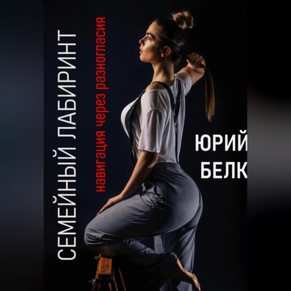 Семейный лабиринт: Навигация через разногласия (Юрий Белк)
