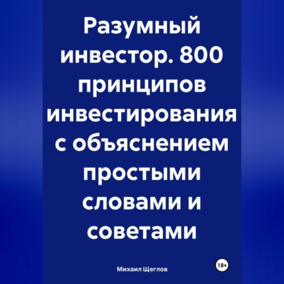 Разумный инвестор. 800 принципов инвестирования с объяснением простыми словами и советами (Михаил Щеглов)