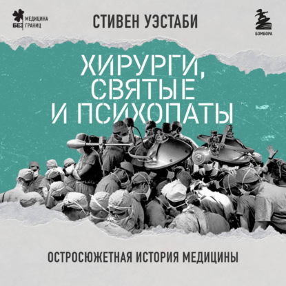 Хирурги, святые и психопаты. Остросюжетная история медицины (Стивен Уэстаби)