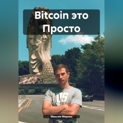 Bitcoin это Просто (Максим Мернес)