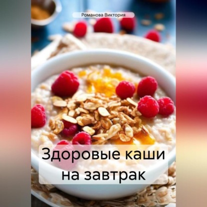 Здоровые каши на завтрак (Романова Алексеевна Виктория)