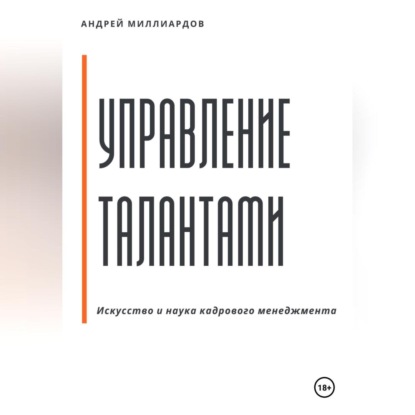 Управление талантами: Искусство и наука кадрового менеджмента (Андрей Миллиардов)
