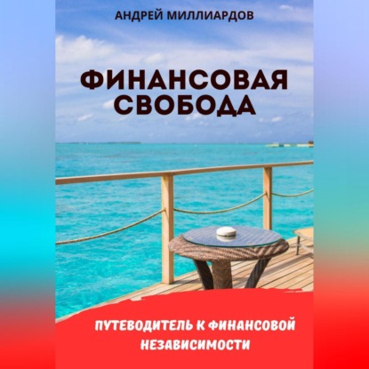 Финансовая свобода. Путеводитель к финансовой независимости (Андрей Миллиардов)