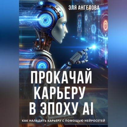 Прокачай карьеру в эпоху AI. Как наладить карьеру с помощью нейросетей (Эля Ангелова)