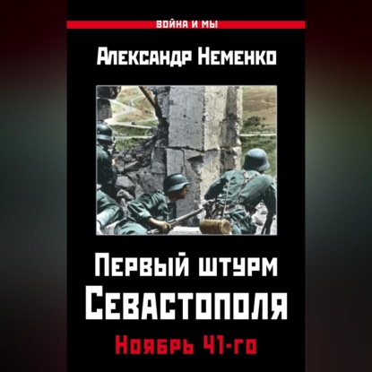 Первый штурм Севастополя. Ноябрь 41-го (Александр Неменко)