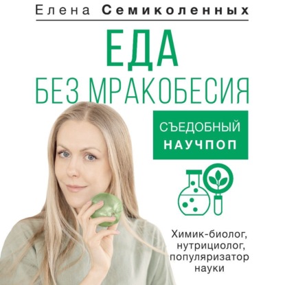 Еда без мракобесия. Съедобный научпоп (Елена Семиколенных)