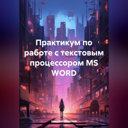Практикум по работе с текстовым процессором MS WORD (Николай Петрович Морозов)