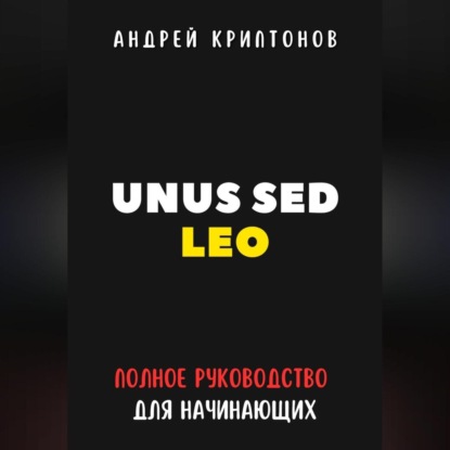 UNUS SED LEO. Руководство для начинающих в мире криптовалют (Андрей Криптонов)