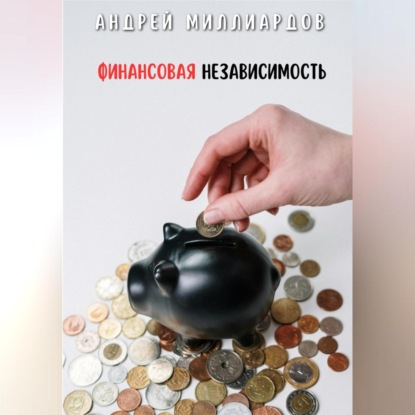 Финансовая независимость (Андрей Миллиардов)