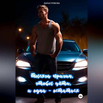 Тысяча причин, чтобы уйти, и одна – остаться (Дарья Владимировна Зубкова)