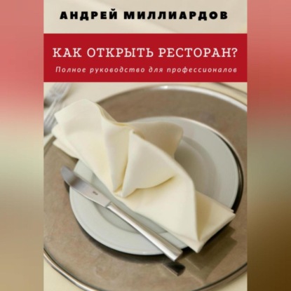 Как открыть ресторан? Полное руководство для профессионалов (Андрей Миллиардов)