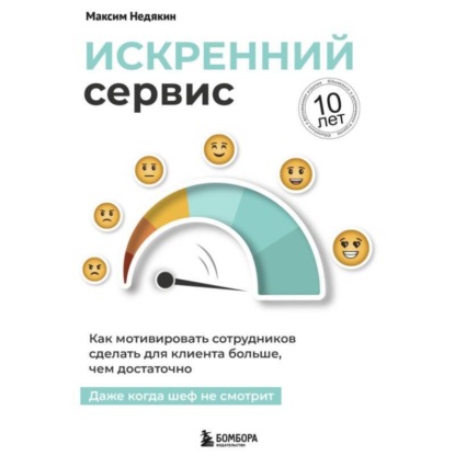 Искренний сервис. Как мотивировать сотрудников сделать для клиента больше, чем достаточно. Даже когда шеф не смотрит. Юбилейное и дополненное издание (Максим Недякин)