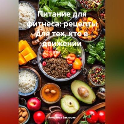 Питание для фитнеса: рецепты для тех, кто в движении (Романова Алексеевна Виктория)