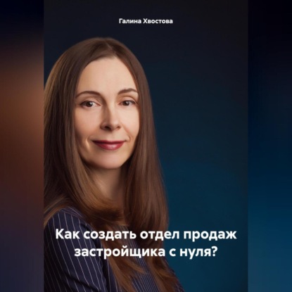 Как создать отдел продаж застройщика с нуля? (Галина Хвостова)