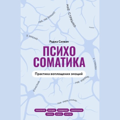 Психосоматика. Практика воплощения эмоций (Раджа Селвам)