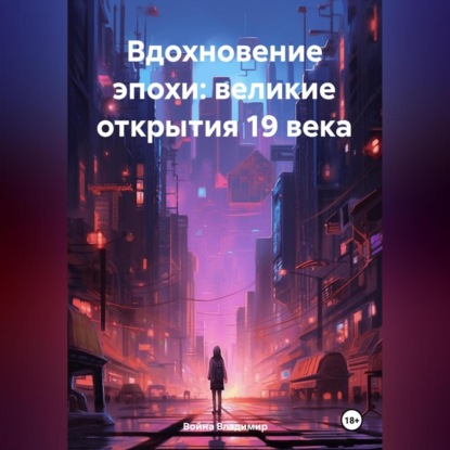 «Вдохновение эпохи: Великие открытие 19 века» (Война Владимирович Владимир)