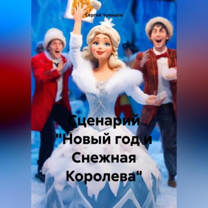 Сценарий «Новый год и Снежная Королева» (Сергей Юрьевич Чувашов)