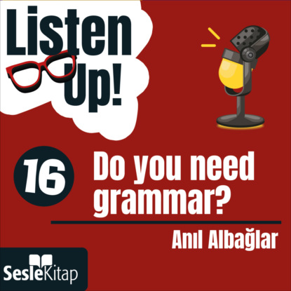 Listen Up! 16. Bölüm: Do you need grammar? (Anıl Albağlar)