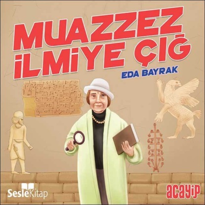 Cumhuriyetin Yıldızları 7 – Muazzez İlmiye Çığ (Eda Bayrak)