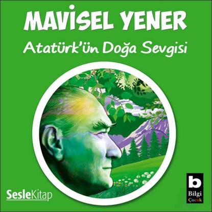 Atatürk’ün Doğa Sevgisi (Mavisel Yener)
