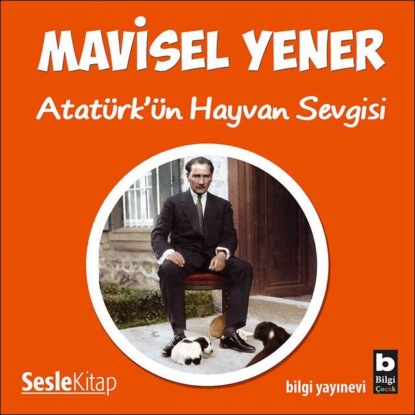 Atatürk’ün Hayvan Sevgisi (Mavisel Yener)
