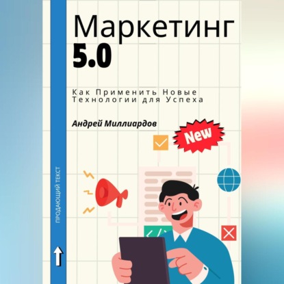 Маркетинг 5.0. Как Применить Новые Технологии для Успеха (Андрей Миллиардов)