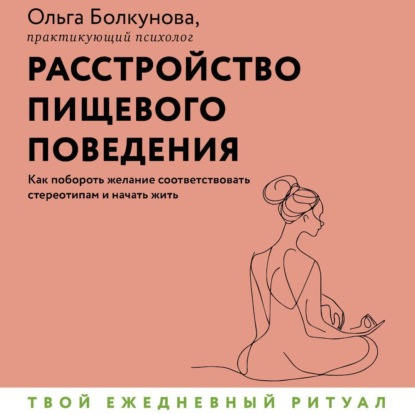 Расстройство пищевого поведения. Как побороть желание соответствовать стереотипам и начать жить (Ольга Болкунова)