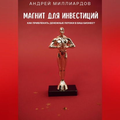 Магнит для Инвестиций. Как Привлекать Денежные Потоки в Ваш Бизнес? (Андрей Миллиардов)