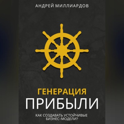 Генерация Прибыли. Как Создавать Устойчивые Бизнес-Модели? (Андрей Миллиардов)