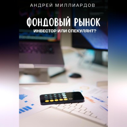 Фондовый рынок. Инвестор или спекулянт? (Андрей Миллиардов)
