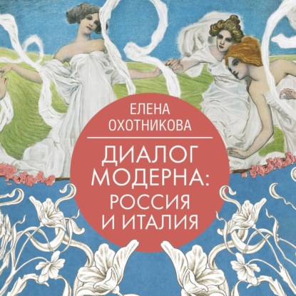 Диалог модерна: Россия и Италия (Елена Охотникова)