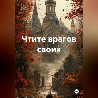 Чтите врагов своих (Светлана М. Юшко)
