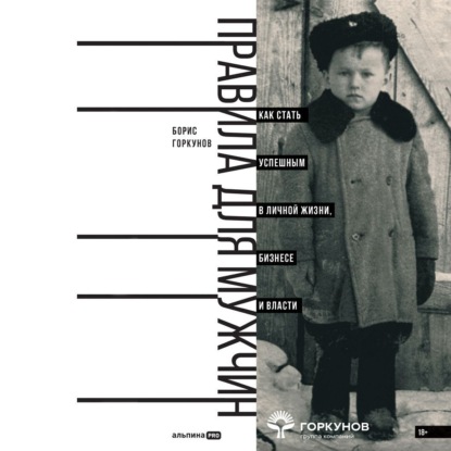 Правила для мужчин: Как стать успешным в личной жизни, бизнесе и власти (Борис Горкунов)