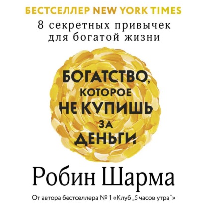Богатство, которое не купишь за деньги. 8 секретных привычек для богатой жизни (Робин Шарма)