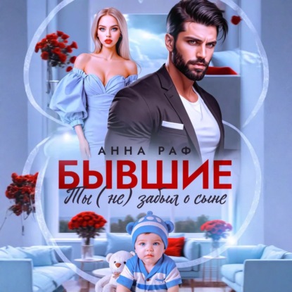 Бывшие. Ты (не) забыл о сыне (Анна Раф)