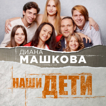 Наши дети. Путь к счастливому родительству и созданию «Азбуки семьи» (Диана Машкова)