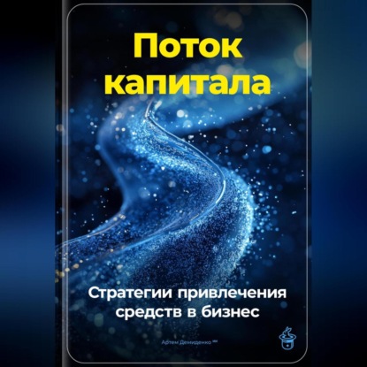 Поток капитала: Стратегии привлечения средств в бизнес (Артем Демиденко)
