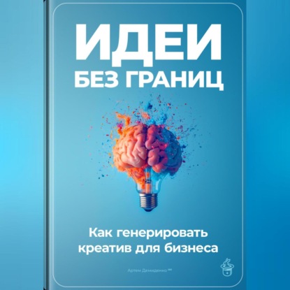 Идеи без границ: Как генерировать креатив для бизнеса (Артем Демиденко)