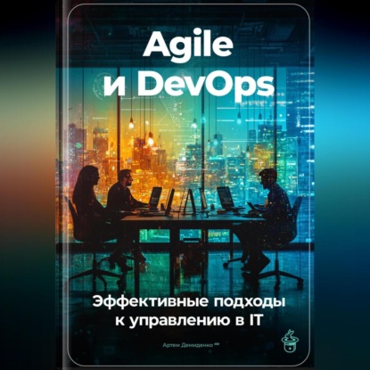 Agile и DevOps: Эффективные подходы к управлению в IT (Артем Демиденко)