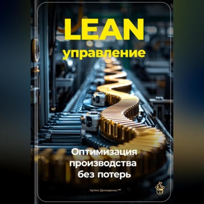 Lean-управление: Оптимизация производства без потерь (Артем Демиденко)